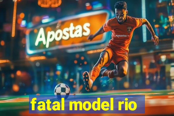 fatal model rio